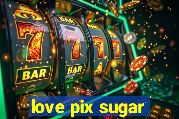 love pix sugar