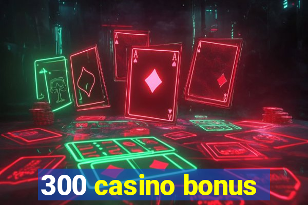 300 casino bonus