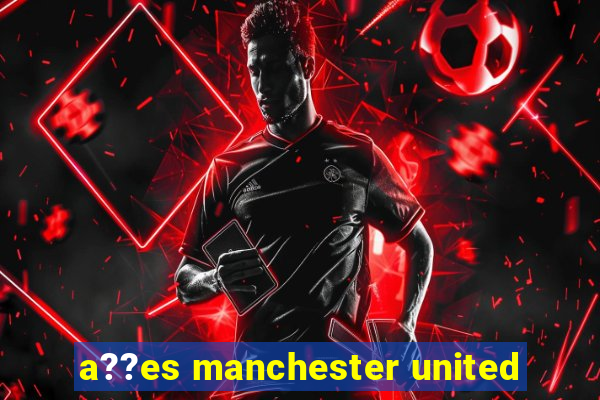 a??es manchester united