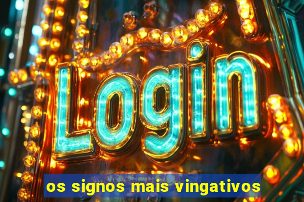 os signos mais vingativos