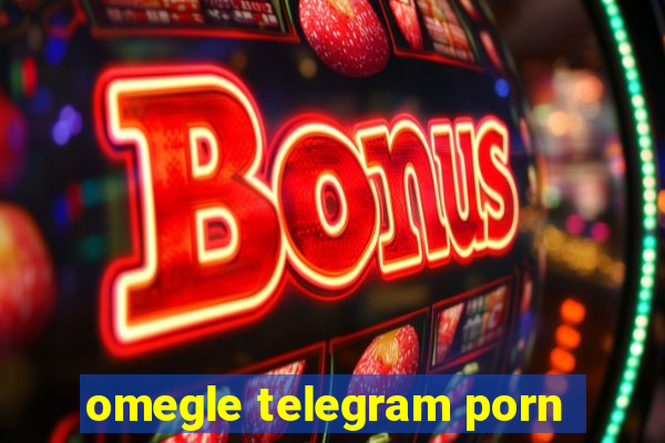 omegle telegram porn