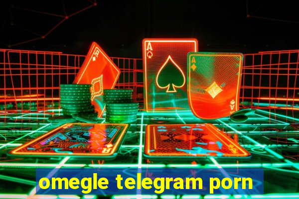 omegle telegram porn