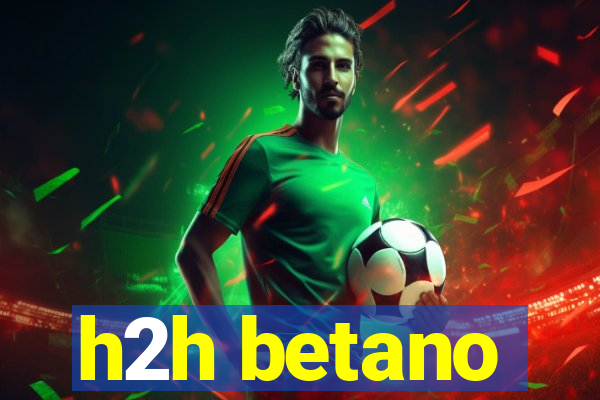 h2h betano