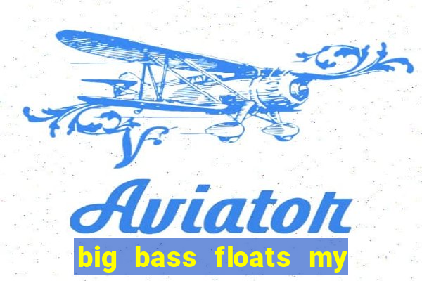 big bass floats my boat gratis