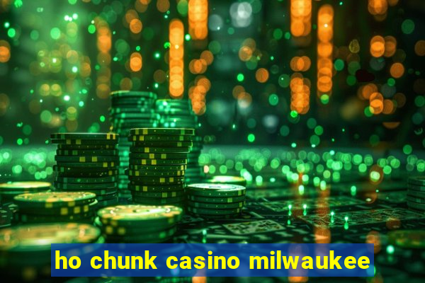 ho chunk casino milwaukee