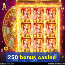 250 bonus casino