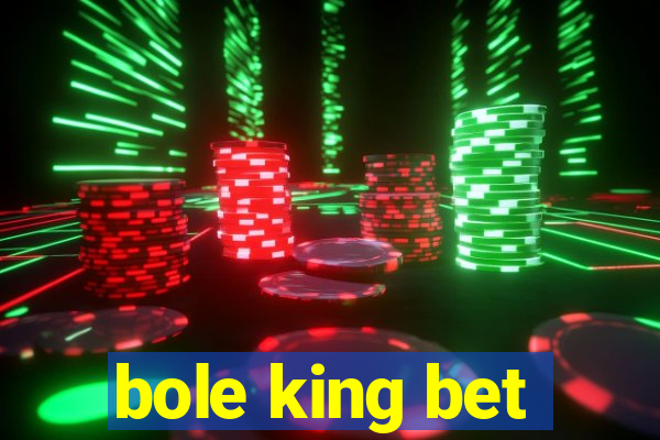 bole king bet