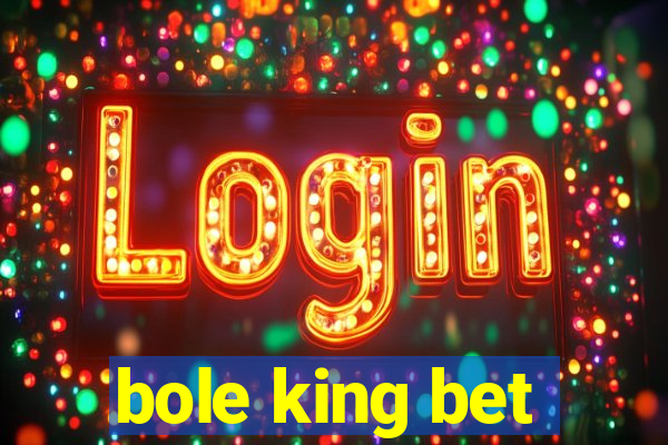 bole king bet