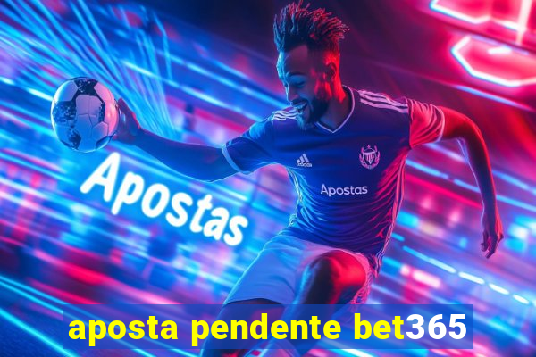 aposta pendente bet365