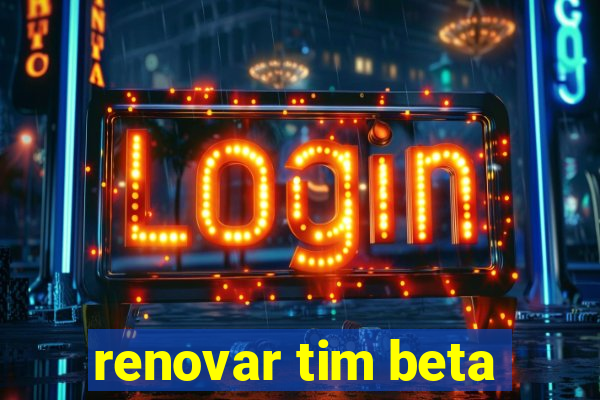 renovar tim beta