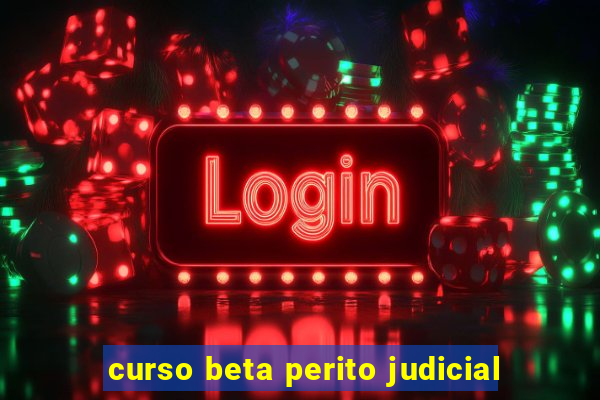 curso beta perito judicial