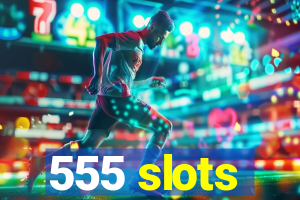 555 slots