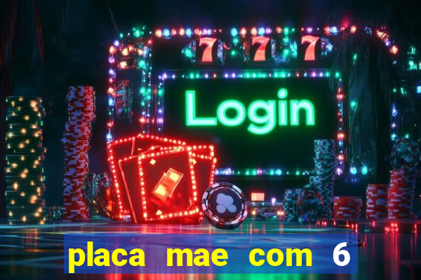 placa mae com 6 slot de memoria