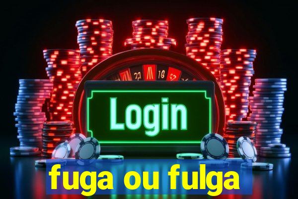 fuga ou fulga