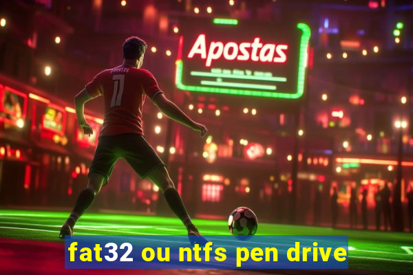 fat32 ou ntfs pen drive