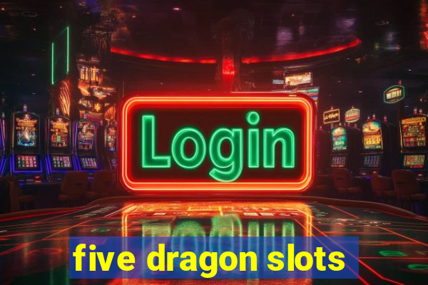 five dragon slots