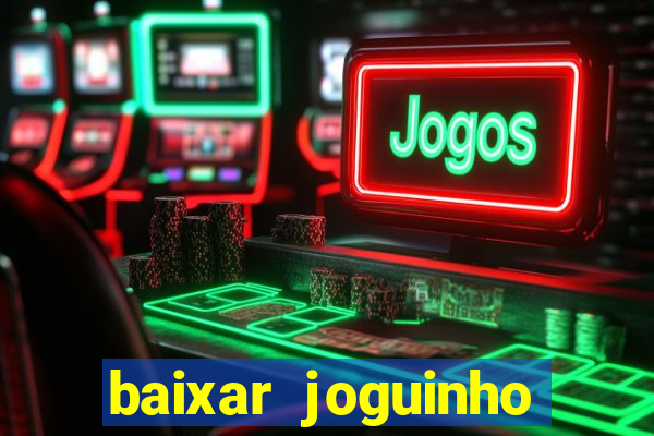 baixar joguinho para ganhar dinheiro