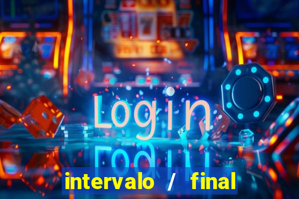 intervalo / final do jogo