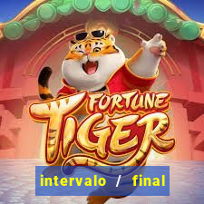 intervalo / final do jogo