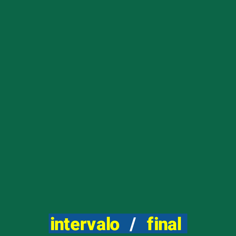 intervalo / final do jogo