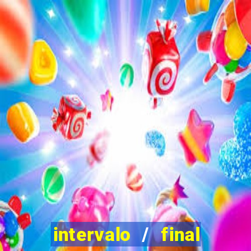 intervalo / final do jogo