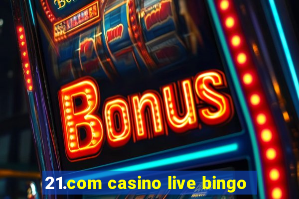 21.com casino live bingo