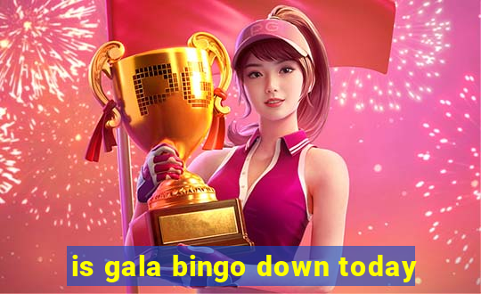 is gala bingo down today