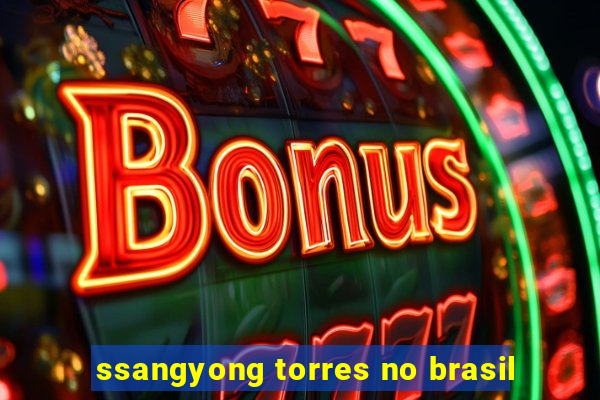 ssangyong torres no brasil