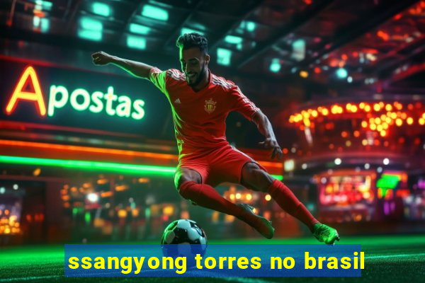 ssangyong torres no brasil