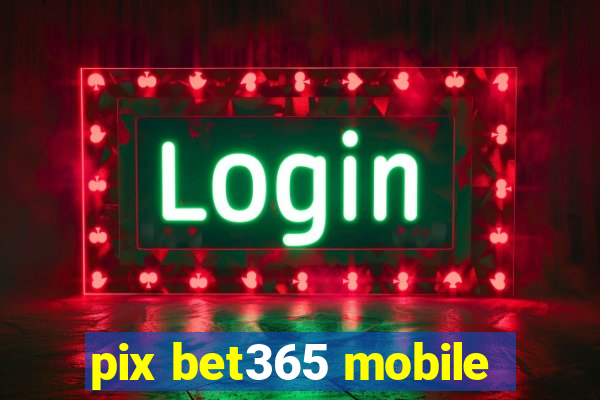 pix bet365 mobile