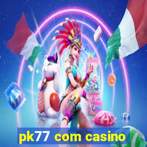 pk77 com casino