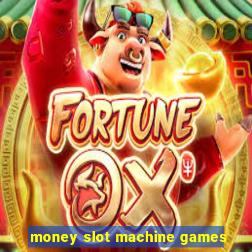 money slot machine games