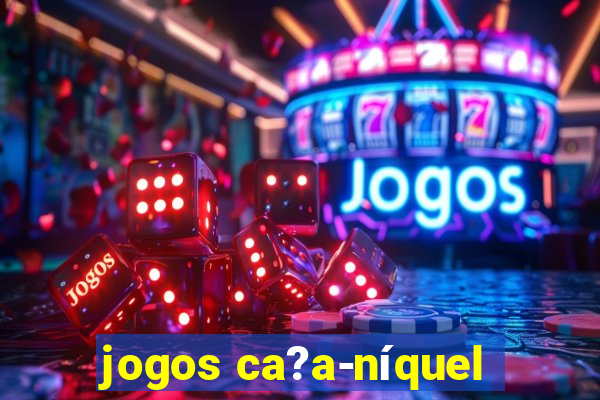 jogos ca?a-níquel