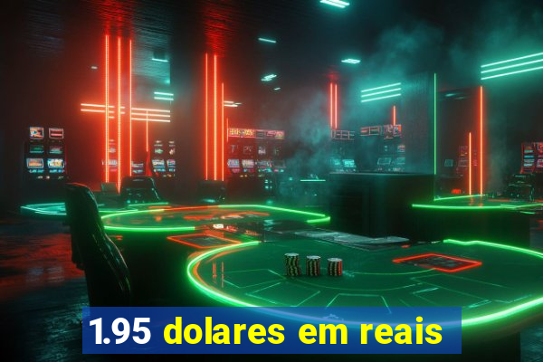 1.95 dolares em reais