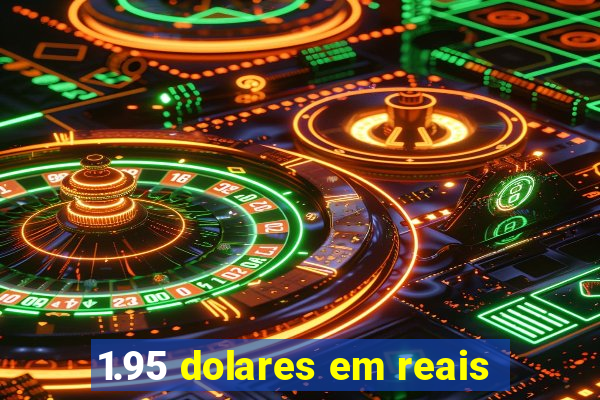 1.95 dolares em reais