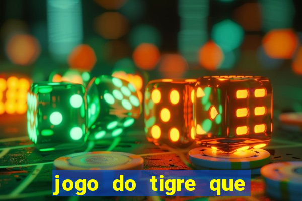 jogo do tigre que dar dinheiro