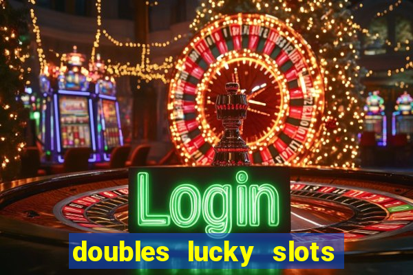 doubles lucky slots club game