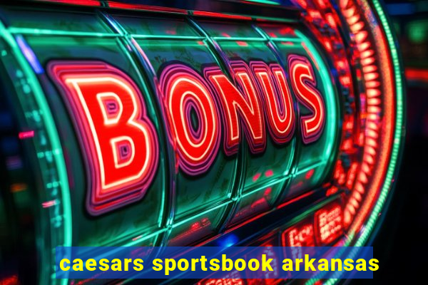 caesars sportsbook arkansas