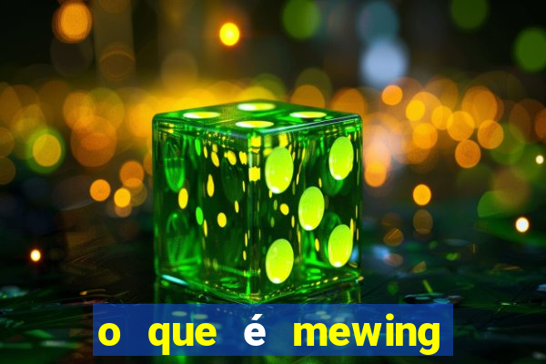 o que é mewing como fazer