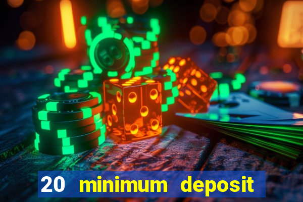 20 minimum deposit online casino