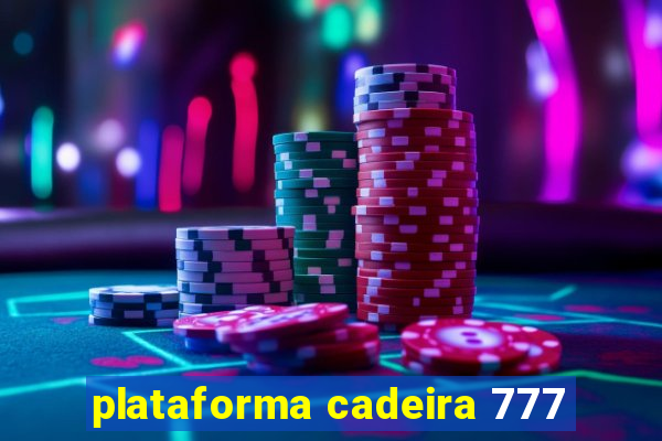 plataforma cadeira 777