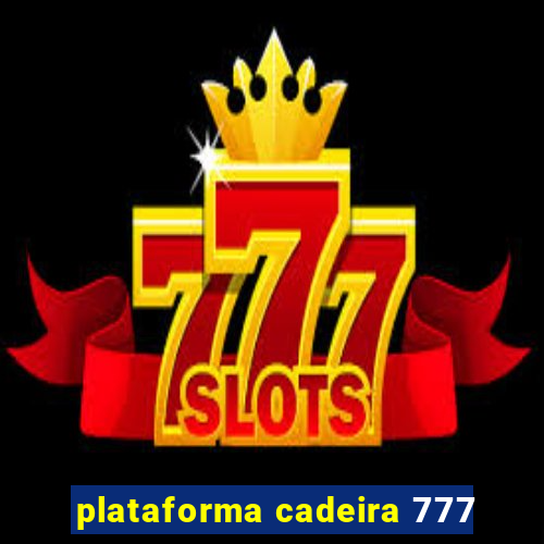 plataforma cadeira 777