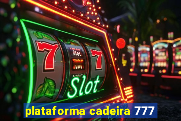 plataforma cadeira 777