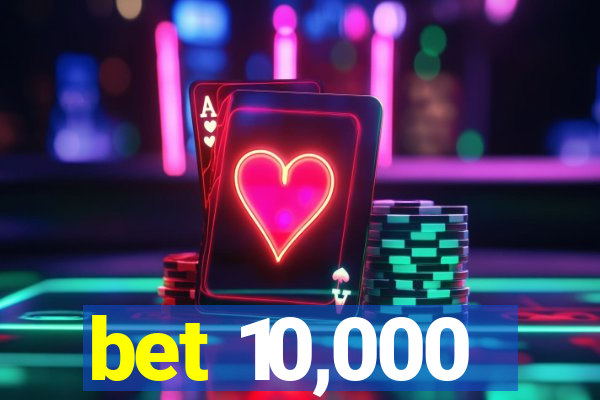 bet 10,000