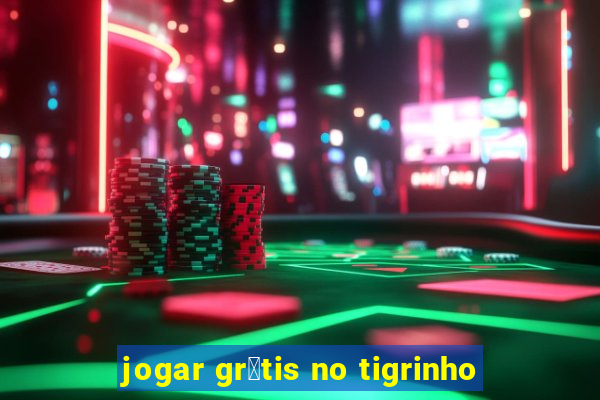 jogar gr谩tis no tigrinho