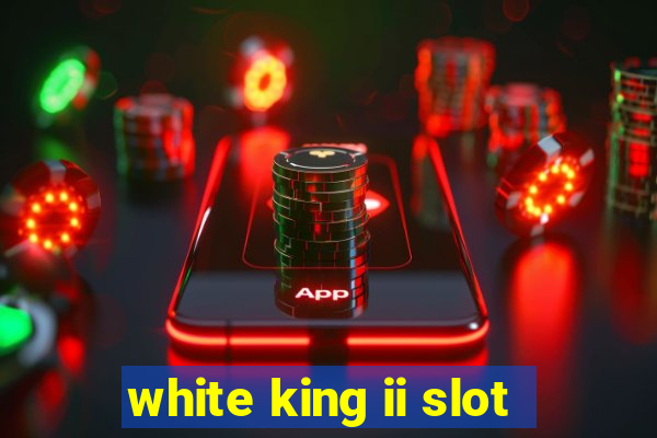 white king ii slot