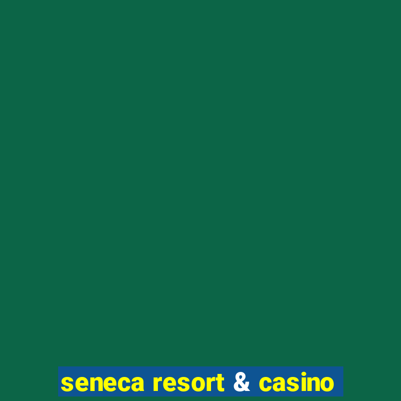 seneca resort & casino