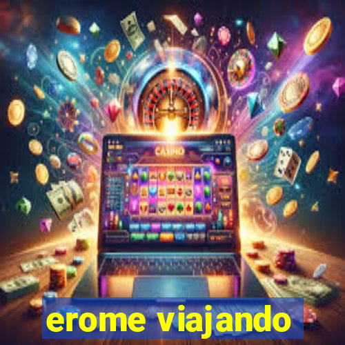 erome viajando