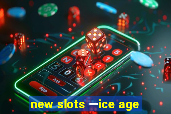 new slots —ice age