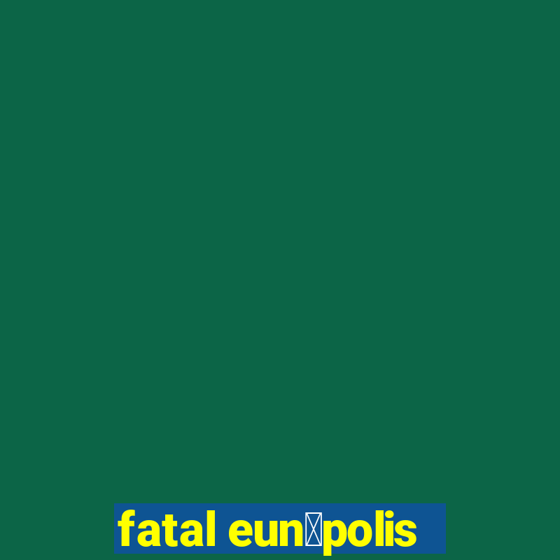 fatal eun谩polis